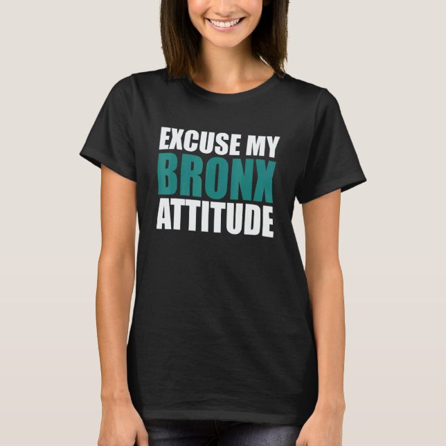 Excuse My Bronx Newyork Attitude NY City  Attitude T-Shirt (Front)