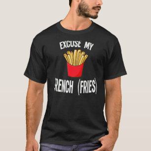 Excuse My French Fries Fastfood Fries T-Shirt