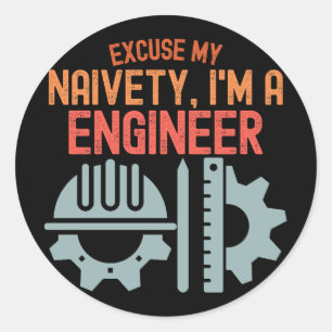 Excuse My Naivety, I'm a Engineer Classic Round Sticker