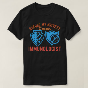 Excuse My Naivety…i'm an Immunologist T-Shirt