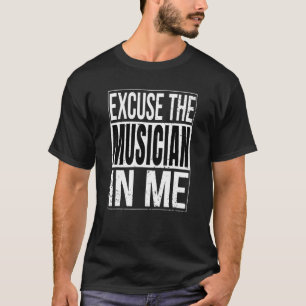 Excuse The Musician In Me Straight Parental Outta T-Shirt