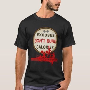 Excuses Don t Burn Calories  Gym Fitness T-Shirt