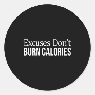 Excuses Don't Burn Calories - Classic Round Sticker