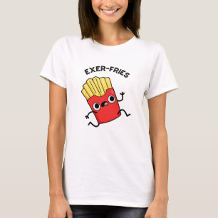 Exer-fries Funny Fries Puns  T-Shirt