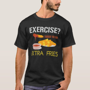 Exercise Extra Fries French Fries Fried Potato T-Shirt