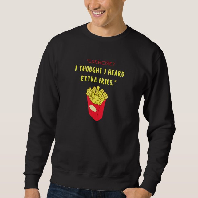 Exercise I Thought I Heard Extra Fries Sweatshirt (Front)