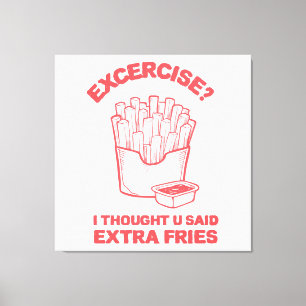 Exercise I thought u said extra fries - Fries Love Canvas Print
