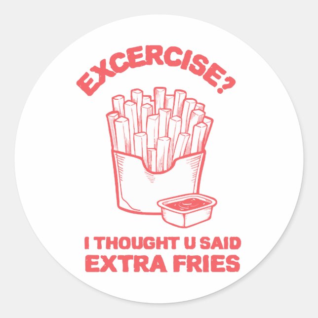 Exercise I thought u said extra fries - Fries Love Classic Round Sticker (Front)