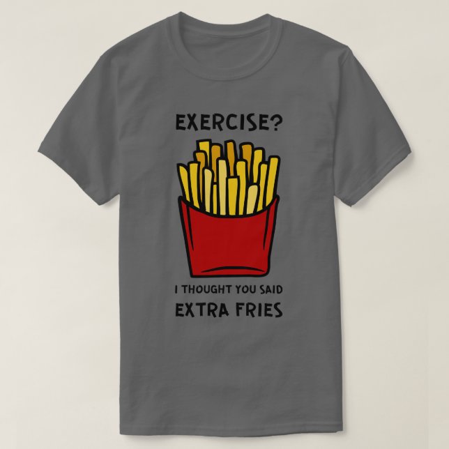 Exercise I Thought You Said Extra Fries 2 T-Shirt (Design Front)
