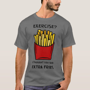 Exercise I Thought You Said Extra Fries 2 T-Shirt