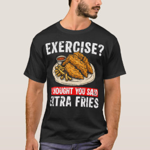 Exercise I Thought You Said Extra Fries Chicken Te T-Shirt