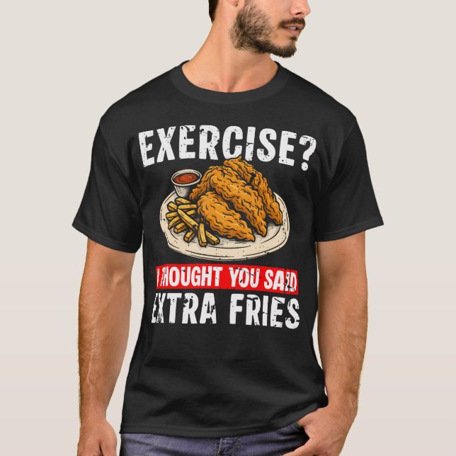 Exercise I Thought You Said Extra Fries Chicken Te T-Shirt (Front)