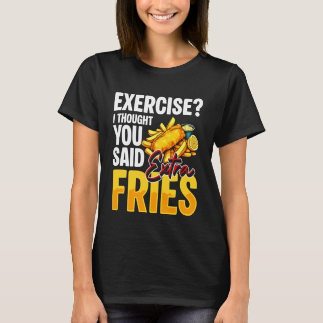 Exercise I Thought You Said Extra Fries Fish Fry T-Shirt (Front)