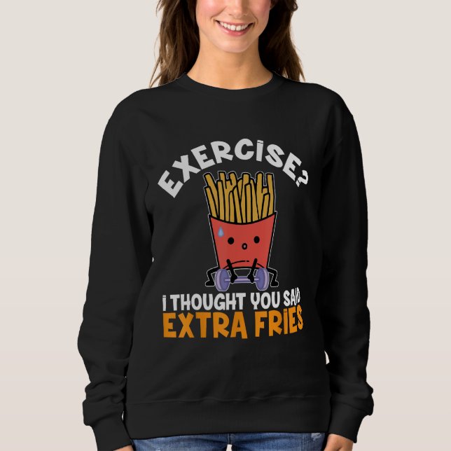 Exercise I Thought You Said Extra Fries French Fri Sweatshirt (Front)