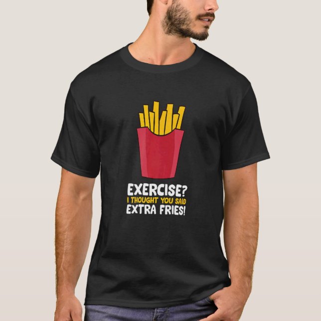 Exercise I Thought You Said Extra Fries Funny Fren T-Shirt (Front)