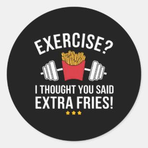 Exercise I Thought You Said Extra Fries Funny Gym  Classic Round Sticker