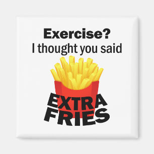 Exercise I thought you said extra fries – funny – Magnet