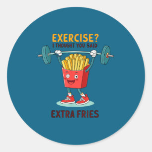 Exercise I Thought You Said Extra Fries Funny Quot Classic Round Sticker