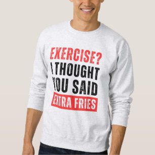 Exercise? I Thought You Said Extra Fries Funny Sweatshirt