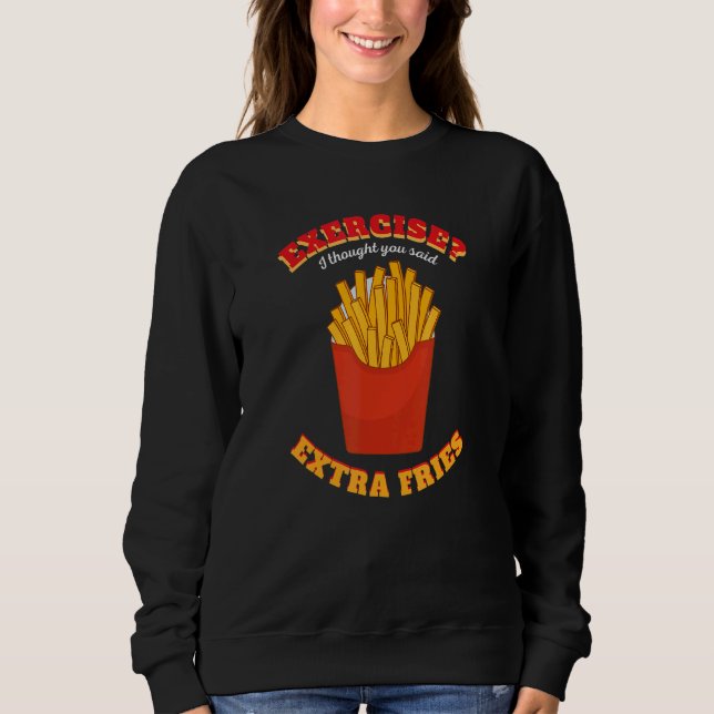 Exercise I Thought You Said Extra Fries Funny Work Sweatshirt (Front)