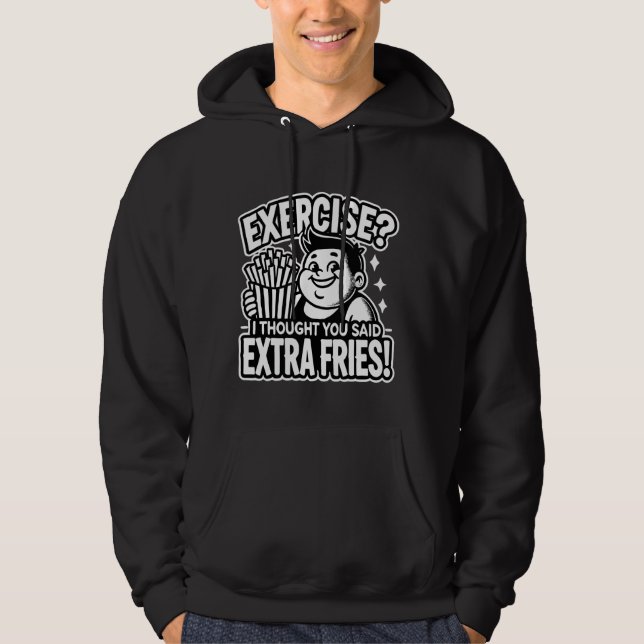 Exercise I thought you said extra fries! Hoodie (Front)