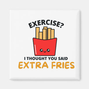 EXERCISE I THOUGHT YOU SAID EXTRA  FRIES MAGNET