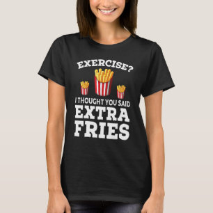 Exercise I Thought You Said Extra Fries Quote 1 T-Shirt