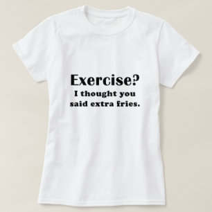 Exercise I thought you said Extra Fries T-Shirt