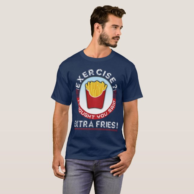 Exercise I Thought You Said Extra Fries T-Shirt (Front Full)