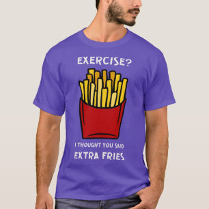 Exercise I Thought You Said Extra Fries T-Shirt