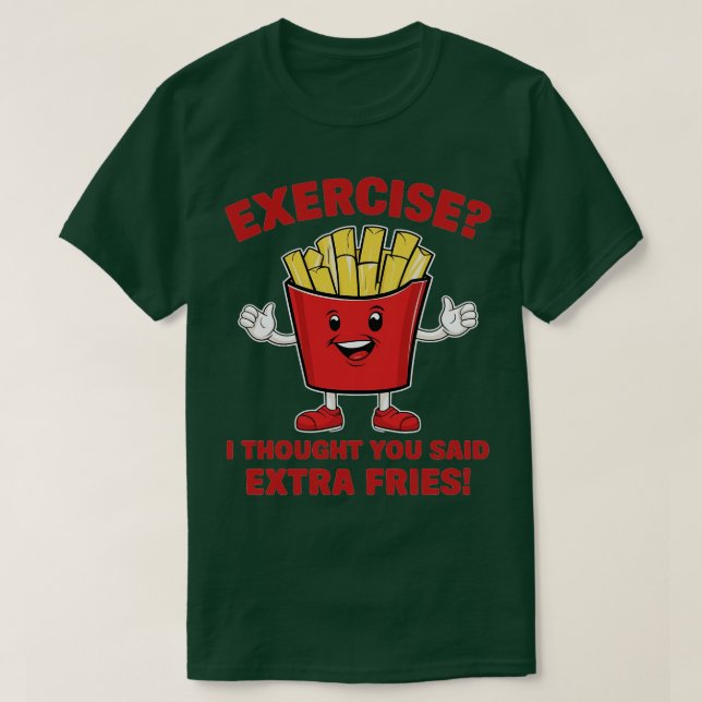 exercise i thought you said extra fries T-Shirt (Design Front)