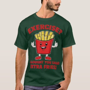 exercise i thought you said extra fries T-Shirt