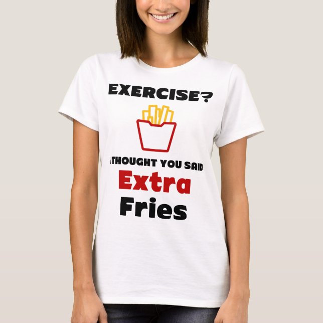 Exercise? I Thought You Said Extra Fries Tee Shirt (Front)