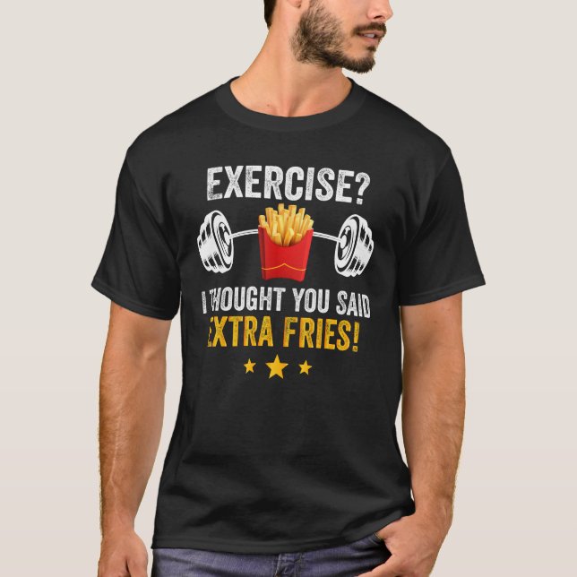 Exercise? I Thought You Said Extra Fries! Workout T-Shirt (Front)