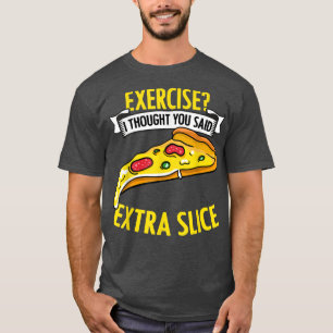 Exercise I Thought You Said Extra Funny Pizza Fan  T-Shirt