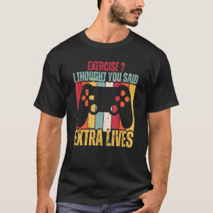 Exercise I Thought You Said Extra Lives Gaming Gam T-Shirt