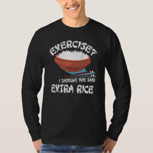 Exercise I Thought You Said Extra Rice Asian Food T-Shirt