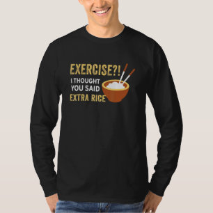 Exercise I Thought You Said Extra Rice Food T-Shirt