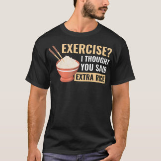 Exercise I Thought You Said Extra Rice Funny Asian T-Shirt