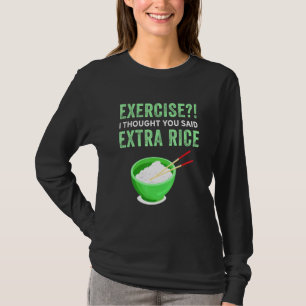 Exercise I Thought You Said Extra Rice Lazy Food Q T-Shirt