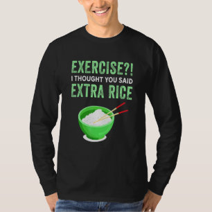 Exercise I Thought You Said Extra Rice Lazy Food Q T-Shirt