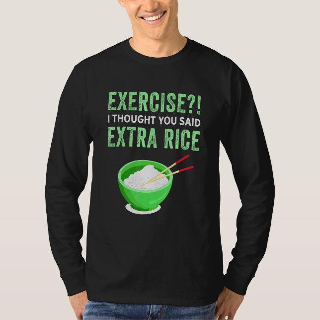 Exercise I Thought You Said Extra Rice Lazy Food Q T-Shirt (Front)