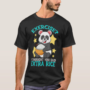 Exercise I Thought You Said Extra Rice Panda Eat R T-Shirt