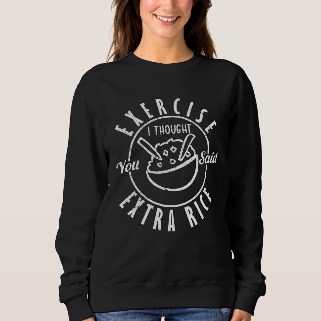 Exercise I Thought You Said Extra Rice Sweatshirt (Front)
