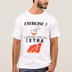 Exercise ? I Thought You Said Extra Rice T-Shirt