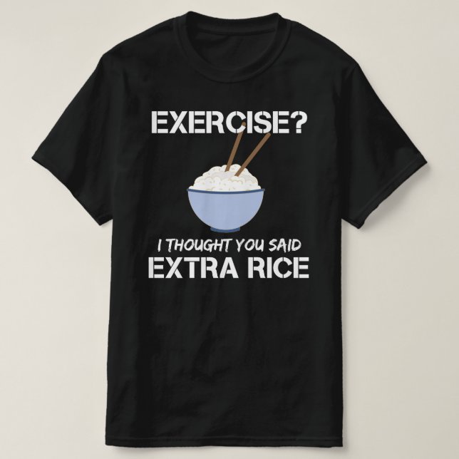 exercise i thought you said extra rice T-Shirt (Design Front)