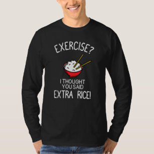Exercise I Thought You Said Extra Rice! T-Shirt