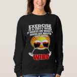 Exercise Is A Dirty Word Funny Wine Drinker Drinki Sweatshirt<br><div class="desc">Exercise Is A Dirty Word Funny Wine Drinker Drinking</div>