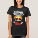 Exercise Is A Dirty Word Funny Wine Drinker Drinki T-Shirt<br><div class="desc">Exercise Is A Dirty Word Funny Wine Drinker Drinking</div>