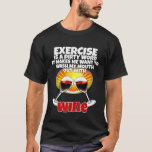 Exercise Is A Dirty Word Funny Wine Drinker Drinki T-Shirt<br><div class="desc">Exercise Is A Dirty Word Funny Wine Drinker Drinking</div>
